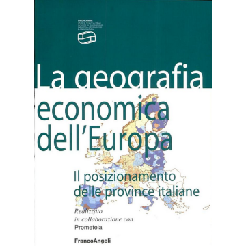 La Geografia Economica Dell'europa. Il Posizionamento Delle Province Italiane  - Unioncamere; Prometeia - Franco Angeli - 9788846457837
