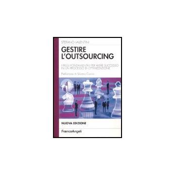 Gestire L'outsourcing. I Passi Fondamentali Per Avere Successo In Un Processo Di Ottimizzazione - Valentini Stefano - Franco Angeli - 9788846457974