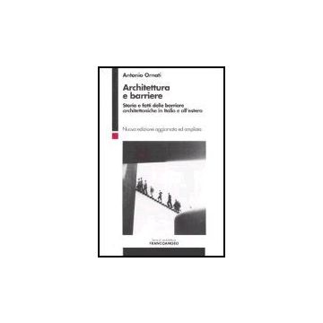 Architettura E Barriere. Storia E Fatti Delle Barriere Architettoniche In Italia E All'estero - Ornati Antonio - Franco Angeli - 9788846457981