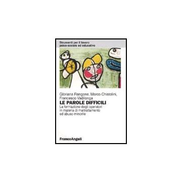 Le parole difficili. La formazione degli operatori in materia di maltrattamento e abuso minorile  - Rangone; Chistolini; Vadilonga - Franco Angeli - 9788846458209