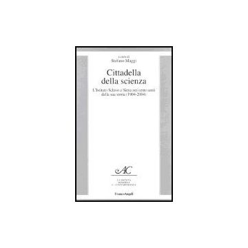 Cittadella Della Scienza. L'istituto Sclavo A Siena Nei Cento Anni Della Sua Storia (1904-2004) - Maggi - Franco Angeli - 9788846458346