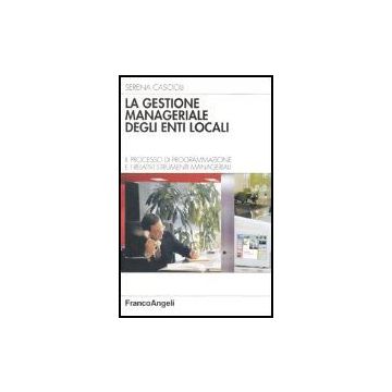 La Gestione Manageriale Degli Enti Locali. Il Processo Di Programmazione E I  Relativi Strumenti Manageriali - Cascioli Serena - Franco Angeli - 9788846458490