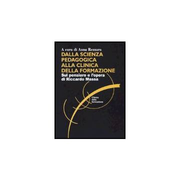 Dalla Scienza Pedagogica Alla Clinica Della Formazione. Sul Pensiero E L'opera Di Riccardo Massa - Rezzara - Franco Angeli - 9788846458636
