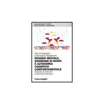 Ritardo mentale, sindrome di Down e autonomia cognitivo comportamentale. Proposta di protocollo d'intervento educativo - Di Giacomo; Passafiume - Franco Angeli - 9788846458667
