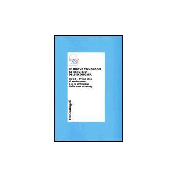 Nuove Tecnologie Al Servizio Dell'economia 2003. Primo Ciclo Di Conferenze Per ( La Diffusione Della New Economy - Lariodesk - Franco Angeli - 9788846459053