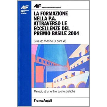 La Formazione Nella P.a. Attraverso Le Eccellenze Del Premio Basile 2004  - Aif-associazione Italiana Formatori - Franco Angeli - 9788846459565