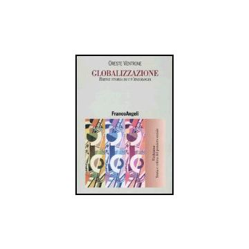 Globalizzazione. Breve Storia Di Un'ideologia - Ventrone Paola - Franco Angeli - 9788846459992