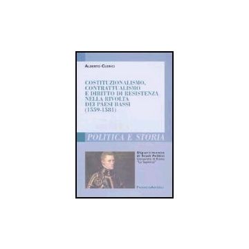 Costituzionalismo, Contrattualismo E Diritto Di Resistenza Nella Rivolta Dei Paesi Bassi (1559-1581) - Clerici Alberto - Franco Angeli - 9788846460103