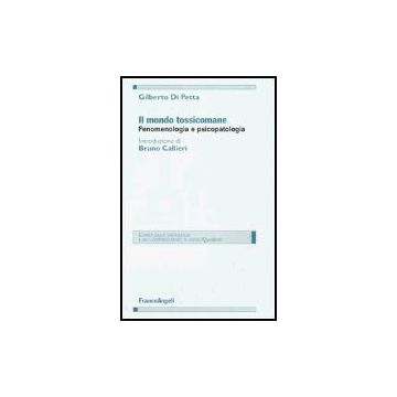Il Mondo Tossicomane. Fenomenologia E Psicopatologia  - Di Petta Gilberto - Franco Angeli - 9788846460394