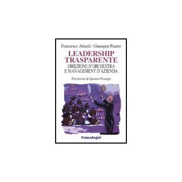 Leadership Trasparente: Direzione D'orchestra E Management D'azienda - Attardi Francesco; Pasero Giuseppe - Franco Angeli - 9788846460448