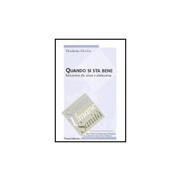Quando Si Sta Bene. Educazione Alla Salute E Adolescenza - Ghedin Elisabetta - Franco Angeli - 9788846460462