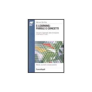 E-learning: Parole E Concetti. Glossario Ragionato Della Formazione E Del Lavoro In Rete - De Vita Adriano - Franco Angeli - 9788846460592