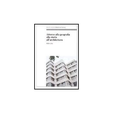 Attorno Alla Geografia, Alla Storia, All'architettura - Lino Aldo - Franco Angeli - 9788846460738