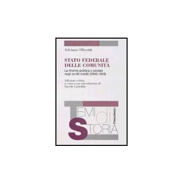 Stato Federale Delle Comunita. La Riforma Politica E Sociale Negli Scritti Inediti (1942-1945) - Olivetti Adriano - Franco Angeli - 9788846460899