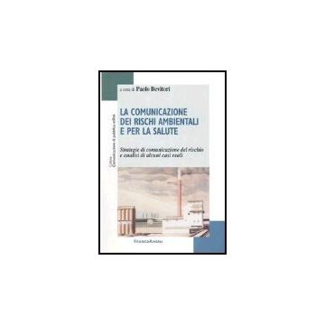 Comunicazione Dei Rischi Ambientali E Per La Salute. Strategie Di Comunicazione  Del Rischio E Analisi Di Alcuni Casi Reali - Bevitori - Franco Angeli - 9788846461025