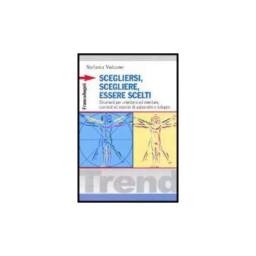 Scegliersi, Scegliere, Essere Scelti. Strumenti Per Orientarsi Ed Orientare, Con Test Ed Esercizi Di Autoanalisi E Sviluppo - Vulcano Stefania - Franco Angeli - 9788846461285