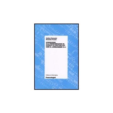 Introduzione Alla Programmazione Ed Elementi Di Strutture Dati Con Il Linguaggio C++ - Domenici; Frosini - Franco Angeli - 9788846462022