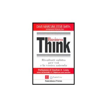 Business Think. Risultati Subito Per Voi E La Vostra Azienda - Dave Marcum; Smith Steve; Khalsa Mahan - Franco Angeli - 9788846462237
