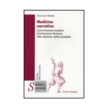 Medicina Narrativa. Comunicazione Empatica Ed Interazione Dinamica Nella Relazione Medico-paziente - Masini Vincenzo - Franco Angeli - 9788846462404