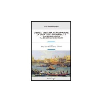 Energia, Bellezza, Partecipazione: La Sfida Della Sostenibilita. Valutazioni Integrate Tra Conservazione E Sviluppo - Fusco Girard; Nijkamp - Franco Angeli - 9788846462527