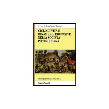Ciclo Di Vita E Dinamiche Educative Nella Societa' Postmoderna - Romano - Franco Angeli - 9788846462664