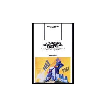 Passaggio Generazionale Delle Pmi. La Gestione Della Trasmissione D'impresa Tra  Rischi E Opportunita' - Ferrari - Franco Angeli - 9788846462756