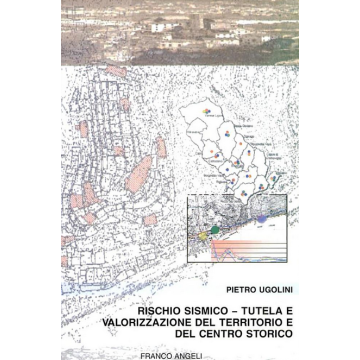 Rischio Sismico. Tutela E Valorizzazione Del Territorio E Del Centro Storico - Ugolini Pietro - Franco Angeli - 9788846462794