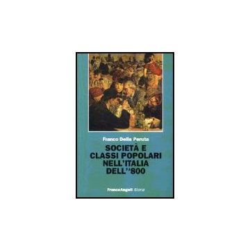 Societa' E Classi Popolari Nell'italia Dell'800 - Della Peruta Franco - Franco Angeli - 9788846462909
