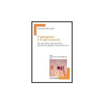 Omogeneo E Il Suo Rovescio. Per Una Clinica Psicoanalitica Del Piccolo Gruppo (l Monosintomatico - Recalcati Massimo - Franco Angeli - 9788846462930