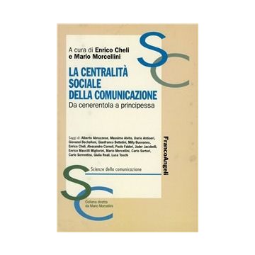 Centralita' Sociale Della Comunicazione. Da Cenerentola A Principessa. Scritti ( In Onore Di Gilberto Tinacci Mannelli - Cheli; Morcellini - Franco Angeli - 9788846462954