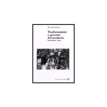 Trasformazioni E Governo Del Territorio. Introduzione Critica - Palermo P. Carlo - Franco Angeli - 9788846463012