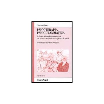Psicoterapia Psicodrammatica. Sviluppo Del Modello Moreniano Nel Lavoro Terapeutico Con Gruppi Di Adulti - Boria Giovanni - Franco Angeli - 9788846463180