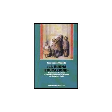 La buona educazione. Esperienze libertarie e teorie anarchiche in Europa da Godwin a Neill - Codello - Franco Angeli - 9788846463401