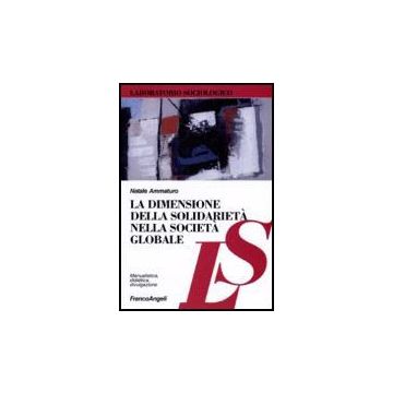 La Dimensione Della Solidarieta' Nella Societa' Globale  - Ammaturo Natale - Franco Angeli - 9788846464088