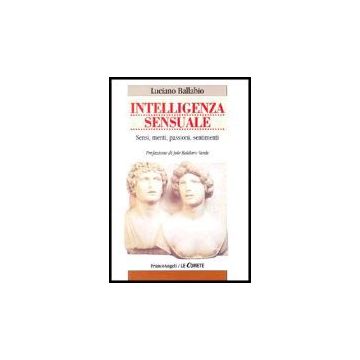 Intelligenza Sensuale. Sensi, Menti, Passioni, Sentimenti - Ballabio Luciano - Franco Angeli - 9788846464170
