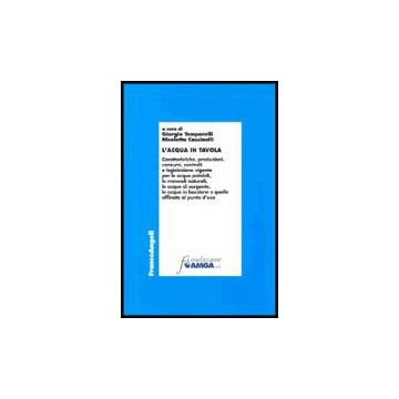 Acqua In Tavola. Caratteristiche, Produzioni, Consumi, Controlli E Legislazione  Vigente Per Le Acque Potabili, Le Minerali Naturali, Le Acque Di Sorgente... - Temporelli; Cassinelli - Franco Angeli - 9788846464286