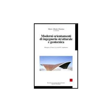 Moderni Orientamenti Di Ingegneria Strutturale E Geotecnica. Omaggio A Franco Levi Nel Suo Novantesimo Compleanno - Chiorino - Franco Angeli - 9788846464552