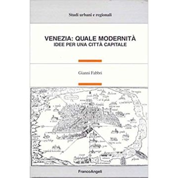 Venezia: Quale Modernita. Idee Per Una Citta' Capitale - Fabbri Gianni - Franco Angeli - 9788846464644