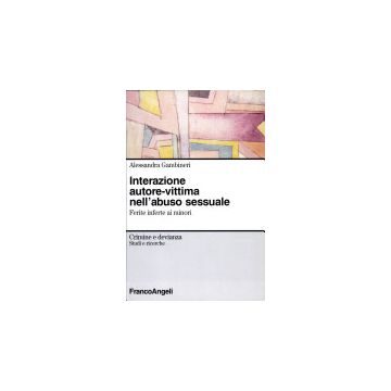Interazione Autore-vittima Nell'abuso Sessuale. Ferite Inferte Ai Minori - Gambineri Alessandra - Franco Angeli - 9788846464675
