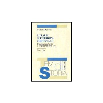 Italia E L'europa Orientale. Diplomazia Culturale E Propaganda (1918-1943) (l') - Santoro Stefano - Franco Angeli - 9788846464736