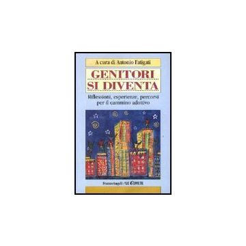 Genitori Si Diventa. Riflessioni, Esperienze, Percorsi Per Il Cammino Adottivo - Fatigati - Franco Angeli - 9788846464750