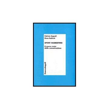 Sport Marketing. Il Nuovo Ruolo Della Comunicazione - Zagnoli Patrizia; Radicchi Elena - Franco Angeli - 9788846465160