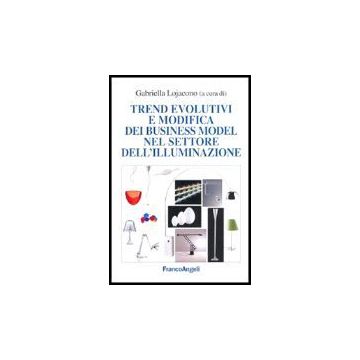 Trend Evolutivi E Modifica Dei Business Model Nel Settore Dell'illuminazione - Lojacono - Franco Angeli - 9788846465412