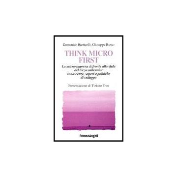 Think Micro First. La Microimpresa Di Fronte Alla Sfida Del Terzo Millennio. Conoscenze, Saperi E Politiche Di Sviluppo - Barricelli Domenico; Russo Giuseppe - Franco Angeli - 9788846465955