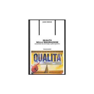 Qualita' Nella Misurazione. Introduzione Alla Metrologia E Guida Applicativa - Ferrari Dario - Franco Angeli - 9788846465986
