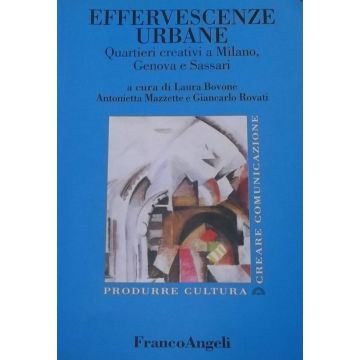 Effervescenze Urbane. Quartieri Creativi A Milano, Genova E Sassari - Bovone; Mazzette; Rovati - Franco Angeli - 9788846466136