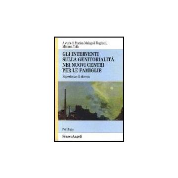 Gli Interventi Sulla Genitorialita' Nei Nuovi Centri Per Le Famiglie. Esperienze Di  Ricerca  - Malagoli Togliatti; Tafa' - Franco Angeli - 9788846466570
