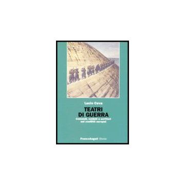 Teatri Di Guerra. Comandi, Soldati E Scrittori Nei Conflitti Europei - Ceva Lucio - Franco Angeli - 9788846466808