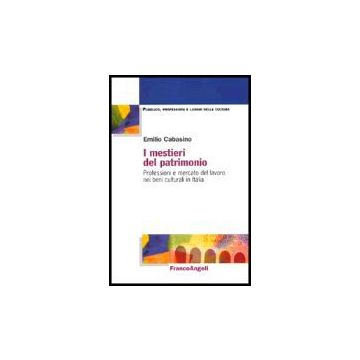 Mestieri Del Patrimonio. Professioni E Mercato Del Lavoro Nei Beni Culturali In  Italia - Cabasino Emilio - Franco Angeli - 9788846467096