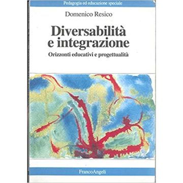 Diversabilita' E Integrazione. Orizzonti Educativi E Progettualita' - Resico Domenico - Franco Angeli - 9788846467485